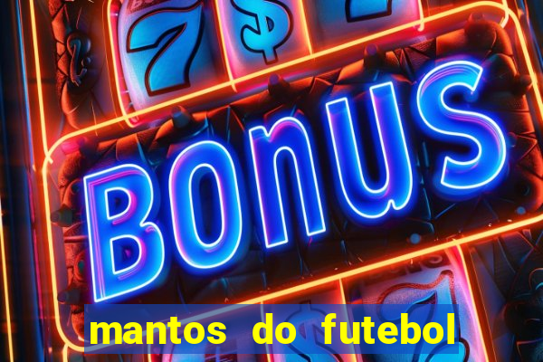 mantos do futebol jogos de hoje